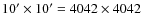 $10' \times 10' = 4042 \times 4042$