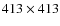 $413 \times 413$