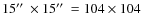 $15\hbox {$^{\prime \prime }$ }\times 15\hbox {$^{\prime \prime }$ }= 104 \times 104$