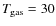 $T_{{\rm gas}}=30$