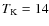 $T_{\rm K}=14$