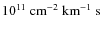 $10^{11}~\hbox{${\rm cm}^{-2}~{\rm km}^{-1}~{\rm s} $ }$