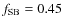 $f_{\rm SB}=0.45$