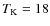$T_{\rm K}=18$