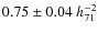 $0.75 \pm 0.04~h_{71}^{-2}$