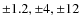 $\pm 1.2, \pm 4, \pm 12$