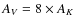 $A_V = 8 \times A_K$