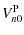 $\displaystyle V_{n0}^{\rm P}$