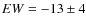 $EW = -13\pm4$