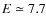 $E\simeq7.7$