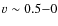 $v\sim 0.5{-}0$