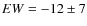 $EW = -12\pm7$