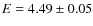 $E= 4.49\pm0.05$