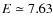 $E\simeq7.63$