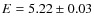 $E= 5.22\pm0.03$