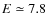 $E\simeq7.8$